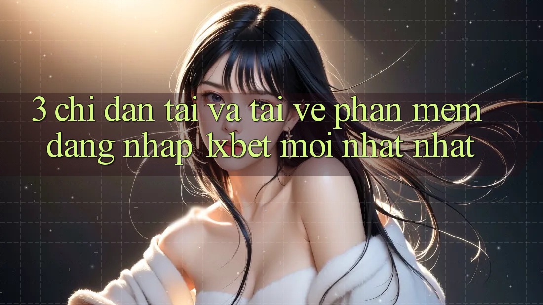 3. Chỉ dẫn Tải Và Tải về Phần mềm Đăng nhập 1xbet Mới nhất Nhất