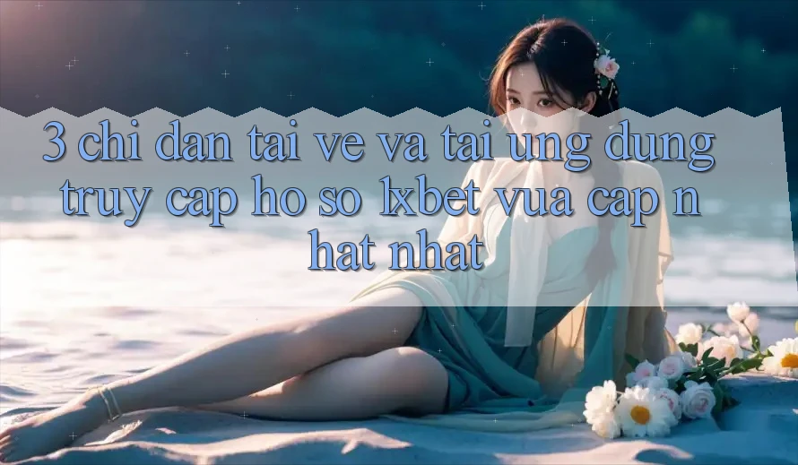 3. Chỉ dẫn Tải về Và Tải Ứng Dụng Truy cập hồ sơ 1xbet Vừa cập nhật Nhất