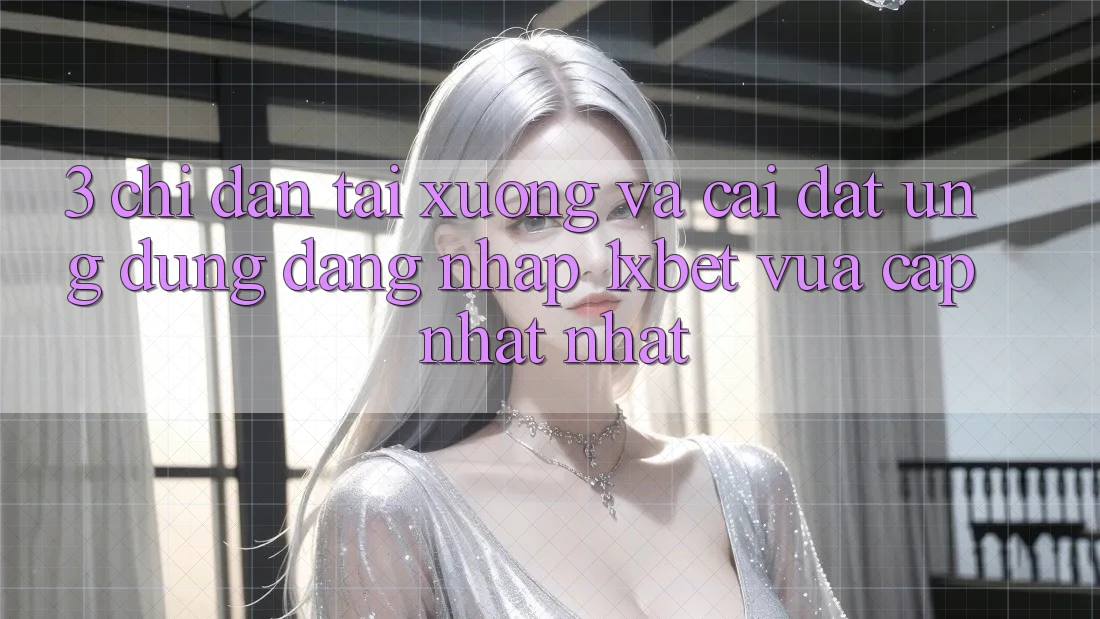 3. Chỉ dẫn Tải xuống Và Cài Đặt Ứng Dụng Đăng Nhập 1xbet Vừa cập nhật Nhất