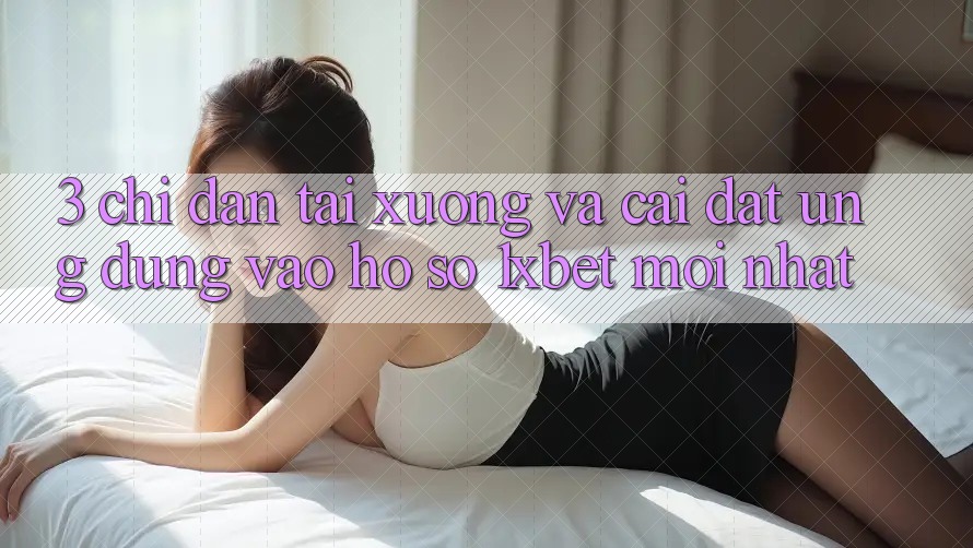 3. Chỉ dẫn Tải xuống Và Cài Đặt Ứng Dụng Vào hồ sơ 1xbet Mới Nhất 3. Chỉ dẫn Tải xuống Và Cài Đặt Ứng Dụng Vào hồ sơ 1xbet Mới Nhất