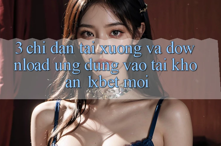 3. Chỉ dẫn Tải xuống Và Download Ứng Dụng Vào tài khoản 1xbet Mới 3. Chỉ dẫn Tải xuống Và Download Ứng Dụng Vào tài khoản 1xbet Mới