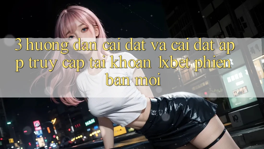 3. Hướng Dẫn Cài đặt Và Cài Đặt App Truy cập tài khoản 1xbet Phiên bản mới