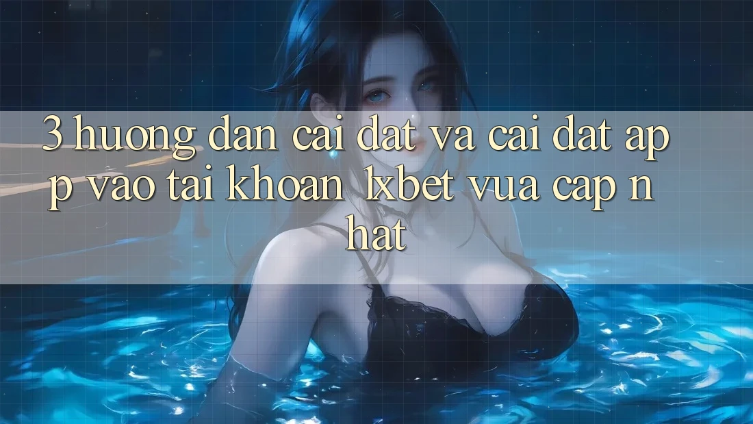 3. Hướng Dẫn Cài đặt Và Cài Đặt App Vào tài khoản 1xbet Vừa cập nhật