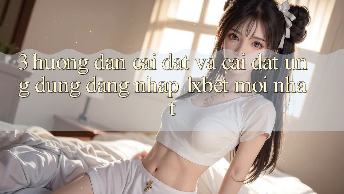 3. Hướng Dẫn Cài đặt Và Cài Đặt Ứng Dụng Đăng nhập 1xbet Mới Nhất