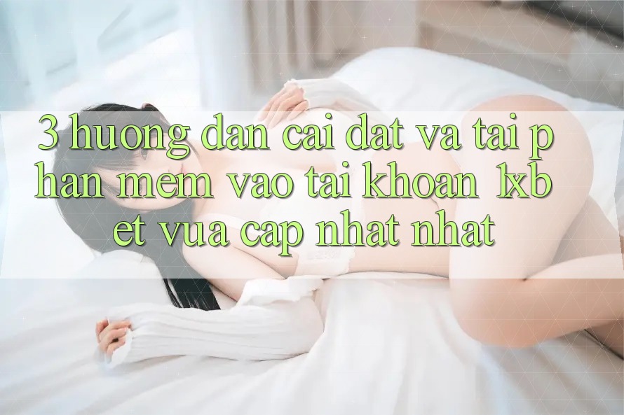3. Hướng Dẫn Cài đặt Và Tải Phần mềm Vào tài khoản 1xbet Vừa cập nhật Nhất 3. Hướng Dẫn Cài đặt Và Tải Phần mềm Vào tài khoản 1xbet Vừa cập nhật Nhất
