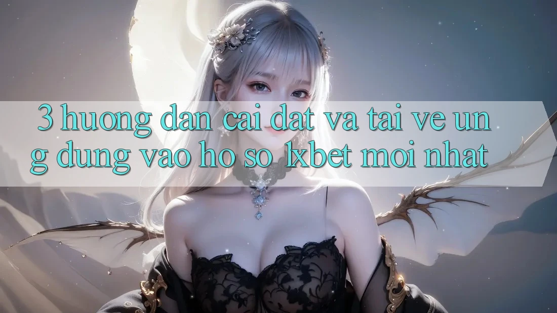 3. Hướng Dẫn Cài đặt Và Tải về Ứng Dụng Vào hồ sơ 1xbet Mới Nhất
