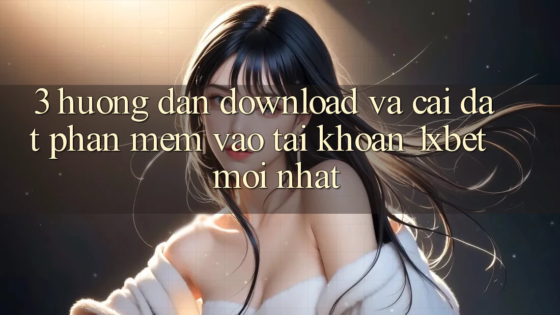 3. Hướng Dẫn Download Và Cài Đặt Phần mềm Vào tài khoản 1xbet Mới Nhất 3. Hướng Dẫn Download Và Cài Đặt Phần mềm Vào tài khoản 1xbet Mới Nhất