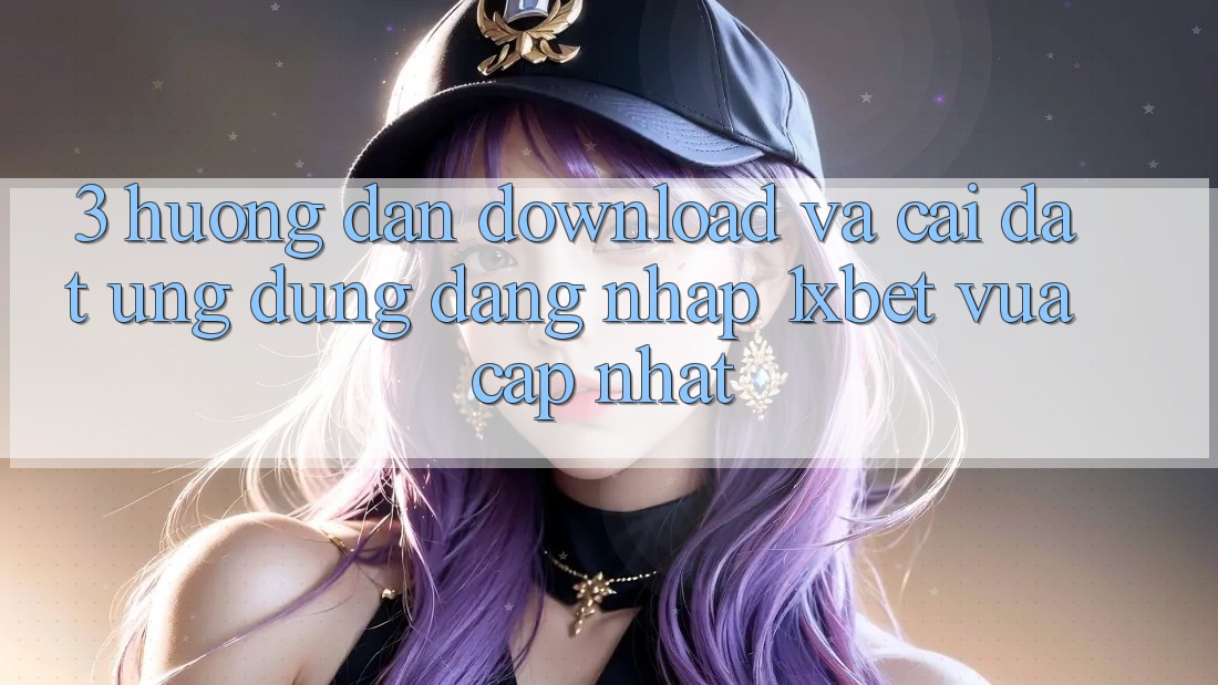 3. Hướng Dẫn Download Và Cài Đặt Ứng Dụng Đăng Nhập 1xbet Vừa cập nhật