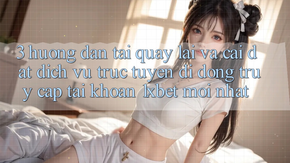 3. Hướng Dẫn Tải quay lại Và Cài Đặt Dịch vụ trực tuyến di động Truy cập tài khoản 1xbet Mới Nhất