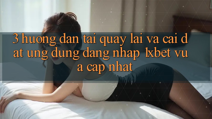 3. Hướng Dẫn Tải quay lại Và Cài Đặt Ứng Dụng Đăng Nhập 1xbet Vừa cập nhật 3. Hướng Dẫn Tải quay lại Và Cài Đặt Ứng Dụng Đăng Nhập 1xbet Vừa cập nhật
