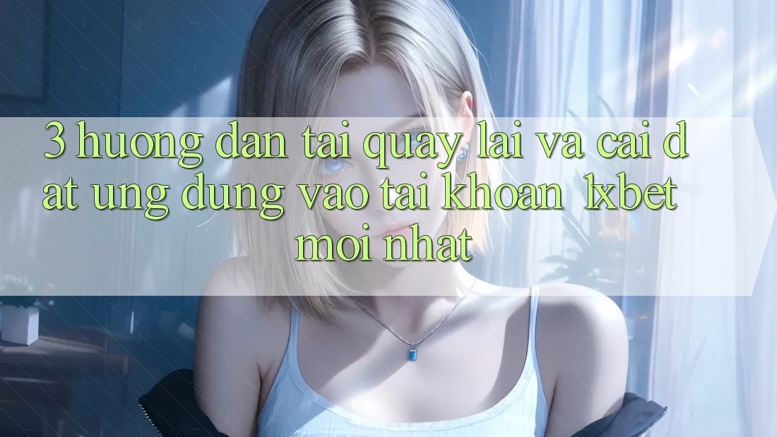 3. Hướng Dẫn Tải quay lại Và Cài Đặt Ứng Dụng Vào tài khoản 1xbet Mới nhất 3. Hướng Dẫn Tải quay lại Và Cài Đặt Ứng Dụng Vào tài khoản 1xbet Mới nhất