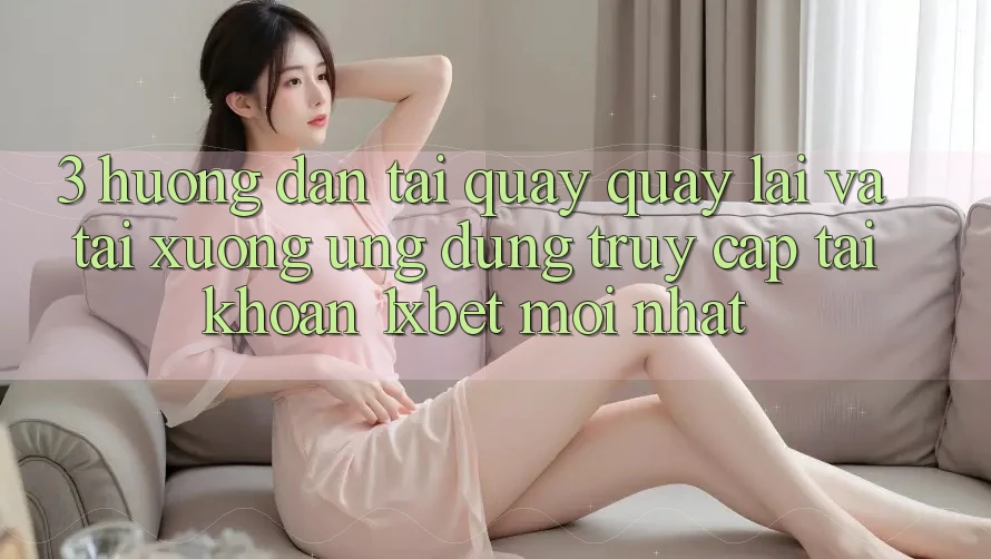 3. Hướng Dẫn Tải quay quay lại Và Tải xuống Ứng Dụng Truy cập tài khoản 1xbet Mới Nhất 3. Hướng Dẫn Tải quay quay lại Và Tải xuống Ứng Dụng Truy cập tài khoản 1xbet Mới Nhất
