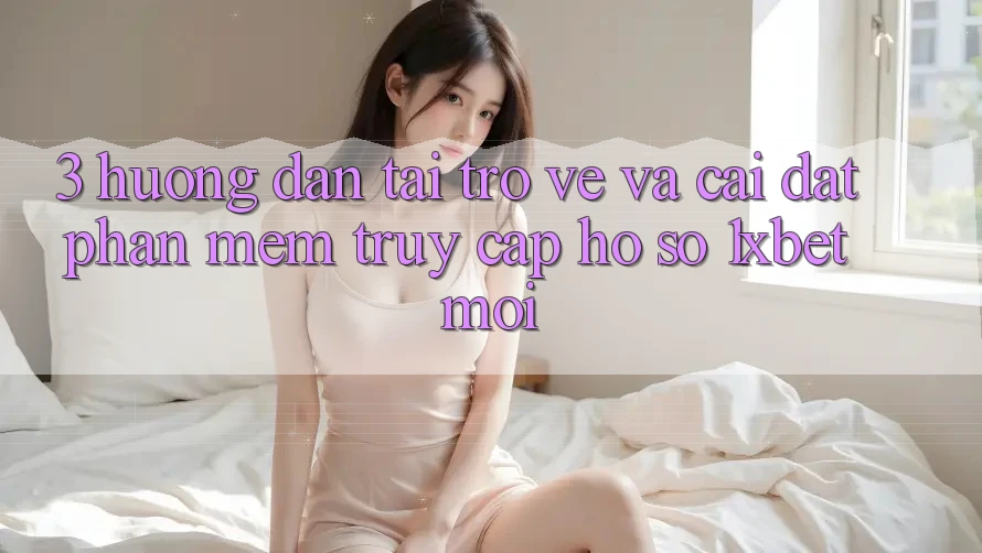 3. Hướng Dẫn Tải trở về Và Cài Đặt Phần mềm Truy cập hồ sơ 1xbet Mới 3. Hướng Dẫn Tải trở về Và Cài Đặt Phần mềm Truy cập hồ sơ 1xbet Mới