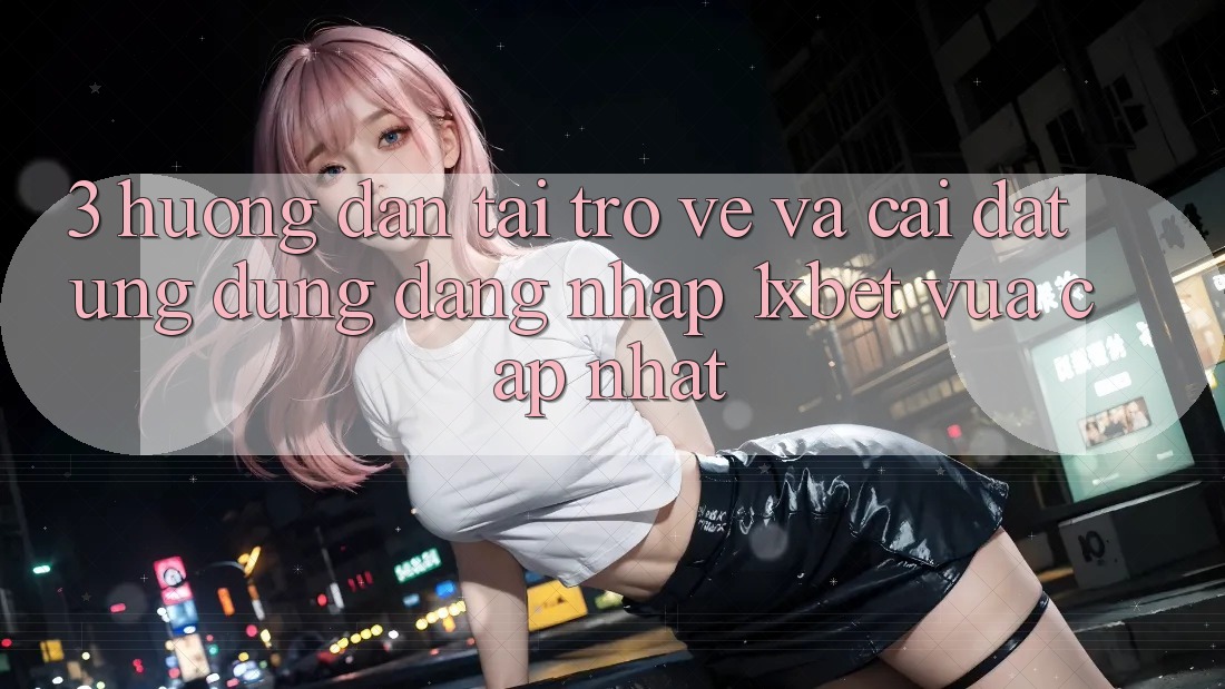 3. Hướng Dẫn Tải trở về Và Cài Đặt Ứng Dụng Đăng Nhập 1xbet Vừa cập nhật