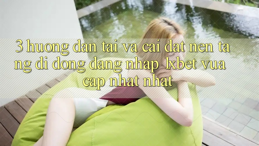 3. Hướng Dẫn Tải Và Cài Đặt Nền tảng di động Đăng Nhập 1xbet Vừa cập nhật Nhất