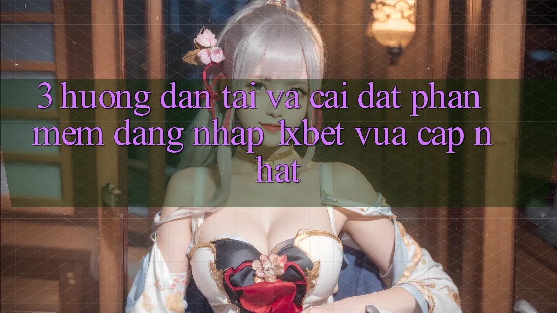 3. Hướng Dẫn Tải Và Cài Đặt Phần mềm Đăng Nhập 1xbet Vừa cập nhật