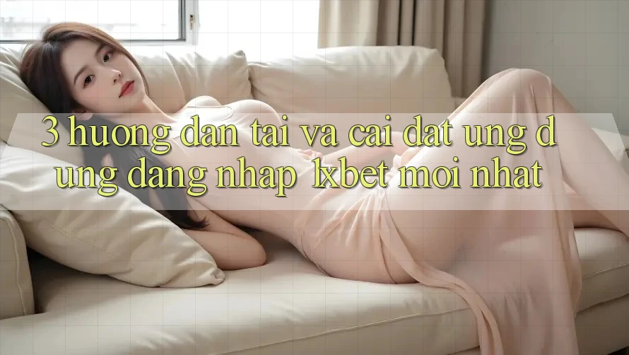 3. Hướng Dẫn Tải Và Cài Đặt Ứng Dụng Đăng Nhập 1xbet Mới Nhất 3. Hướng Dẫn Tải Và Cài Đặt Ứng Dụng Đăng Nhập 1xbet Mới Nhất