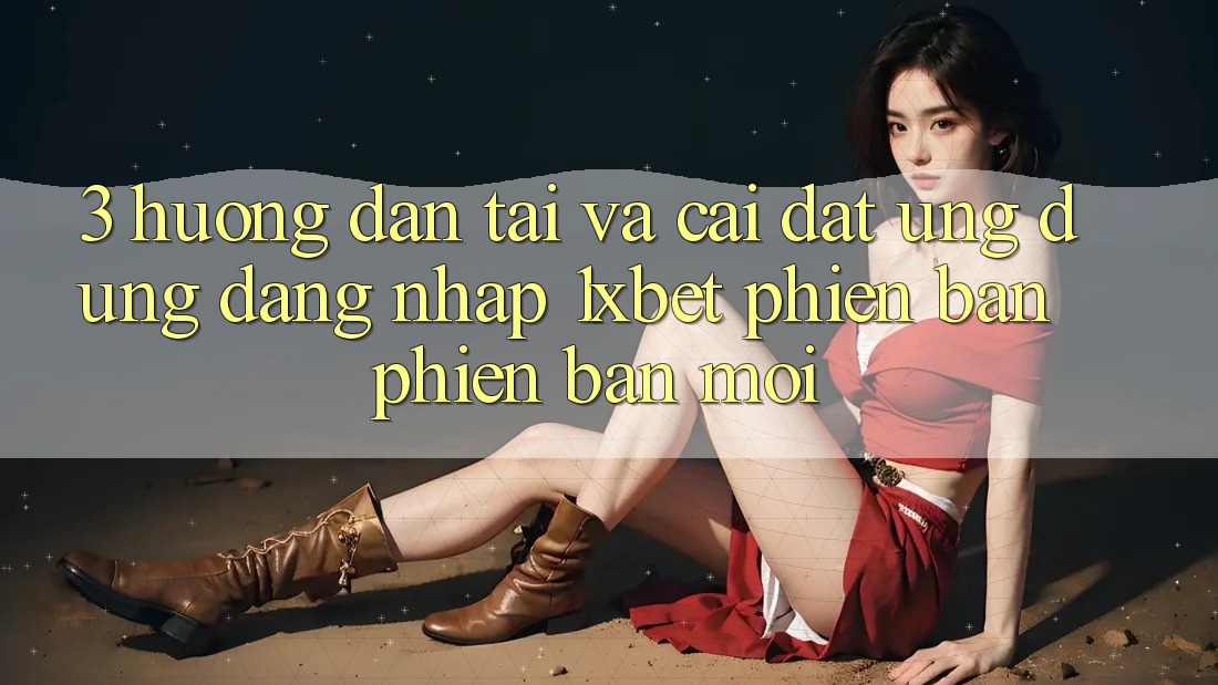 3. Hướng dẫn Tải Và Cài Đặt Ứng Dụng Đăng Nhập 1xbet Phiên bản phiên bản mới 3. Hướng dẫn Tải Và Cài Đặt Ứng Dụng Đăng Nhập 1xbet Phiên bản phiên bản mới