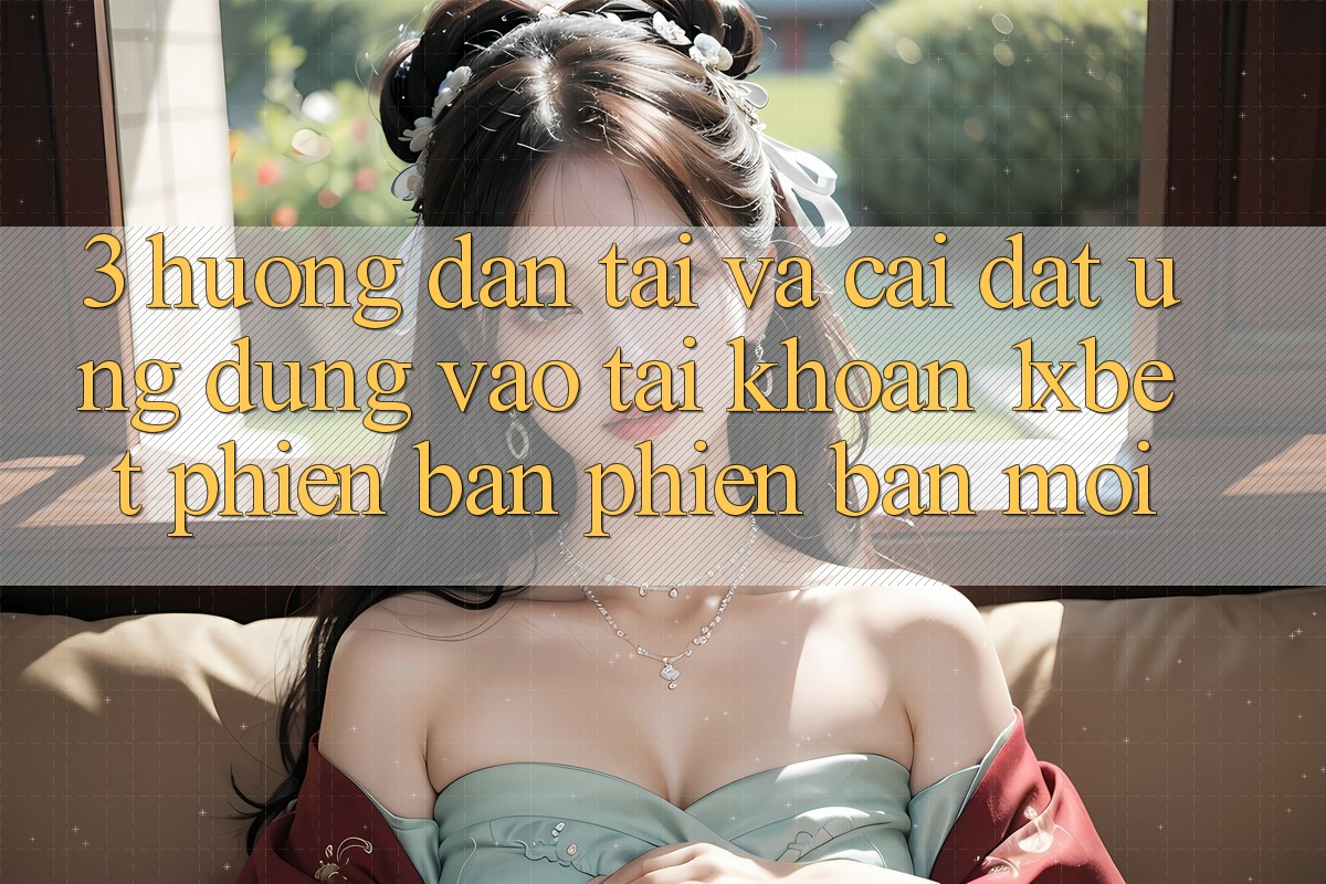 3. Hướng Dẫn Tải Và Cài Đặt Ứng dụng Vào tài khoản 1xbet Phiên bản phiên bản mới 3. Hướng Dẫn Tải Và Cài Đặt Ứng dụng Vào tài khoản 1xbet Phiên bản phiên bản mới