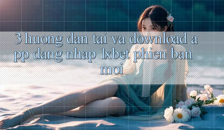 3. Hướng Dẫn Tải Và Download App Đăng Nhập 1xbet Phiên bản mới