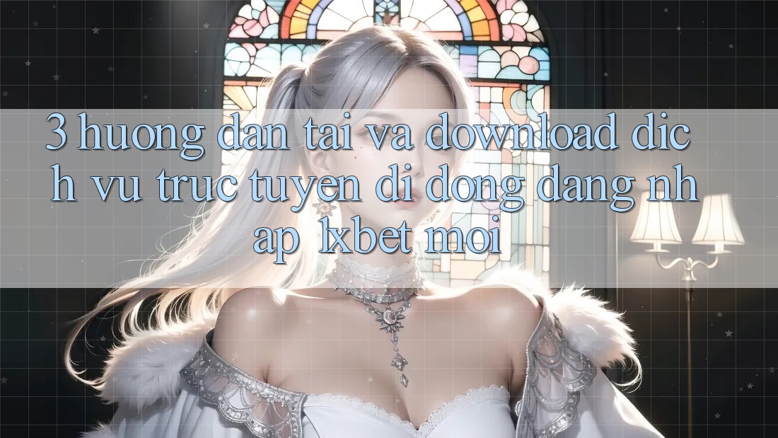 3. Hướng Dẫn Tải Và Download Dịch vụ trực tuyến di động Đăng Nhập 1xbet Mới
