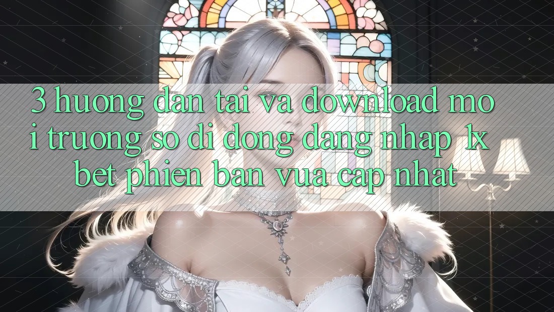 3. Hướng Dẫn Tải Và Download Môi trường số di động Đăng Nhập 1xbet Phiên bản vừa cập nhật 3. Hướng Dẫn Tải Và Download Môi trường số di động Đăng Nhập 1xbet Phiên bản vừa cập nhật