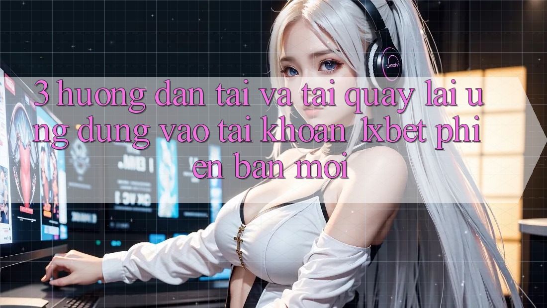 3. Hướng Dẫn Tải Và Tải quay lại Ứng Dụng Vào tài khoản 1xbet Phiên bản mới