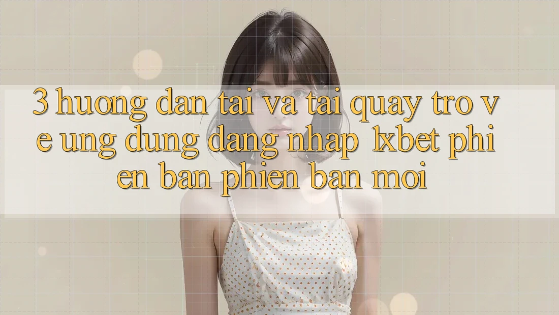 3. Hướng Dẫn Tải Và Tải quay trở về Ứng dụng Đăng Nhập 1xbet Phiên bản phiên bản mới 3. Hướng Dẫn Tải Và Tải quay trở về Ứng dụng Đăng Nhập 1xbet Phiên bản phiên bản mới