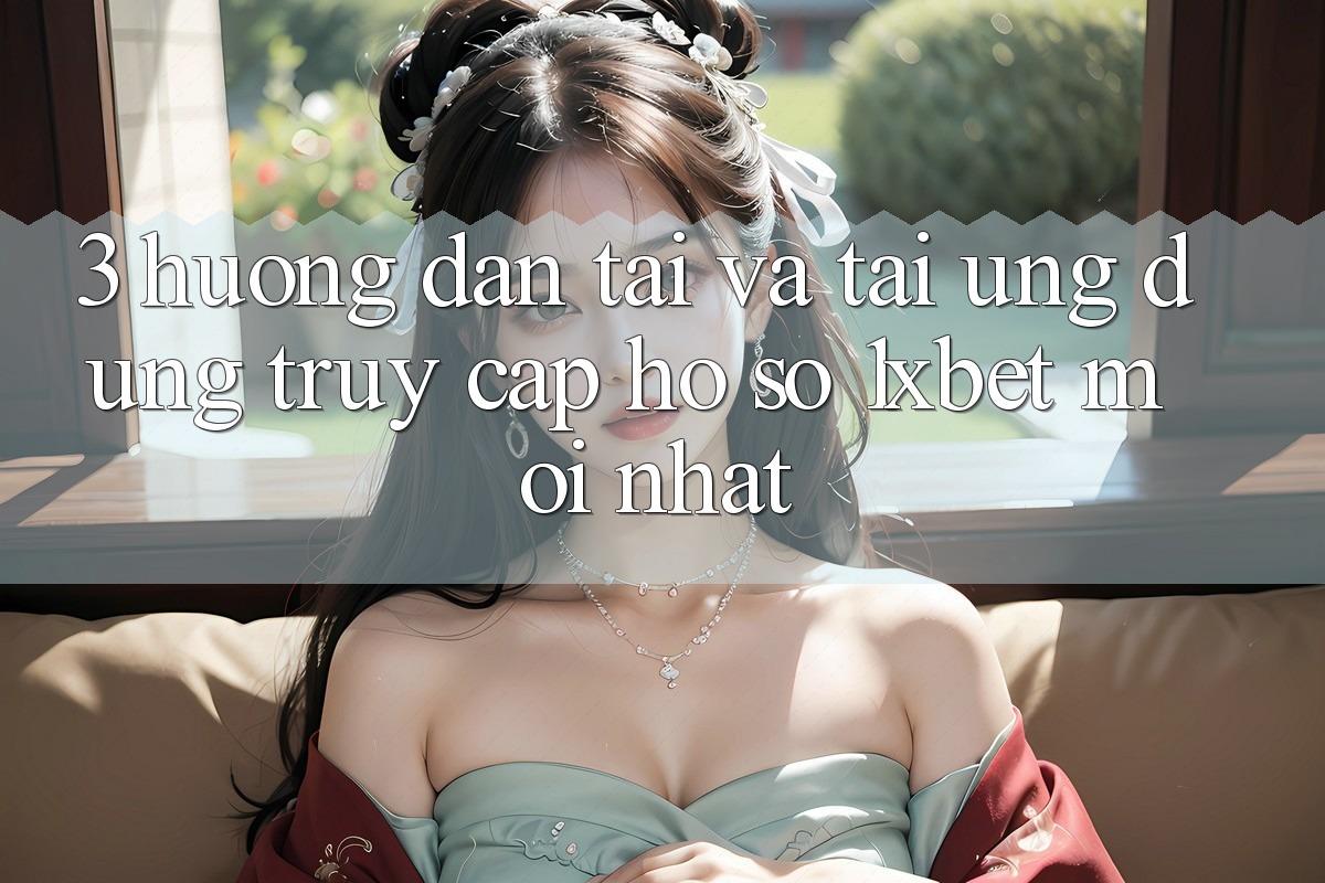 3. Hướng Dẫn Tải Và Tải Ứng Dụng Truy cập hồ sơ 1xbet Mới Nhất 3. Hướng Dẫn Tải Và Tải Ứng Dụng Truy cập hồ sơ 1xbet Mới Nhất