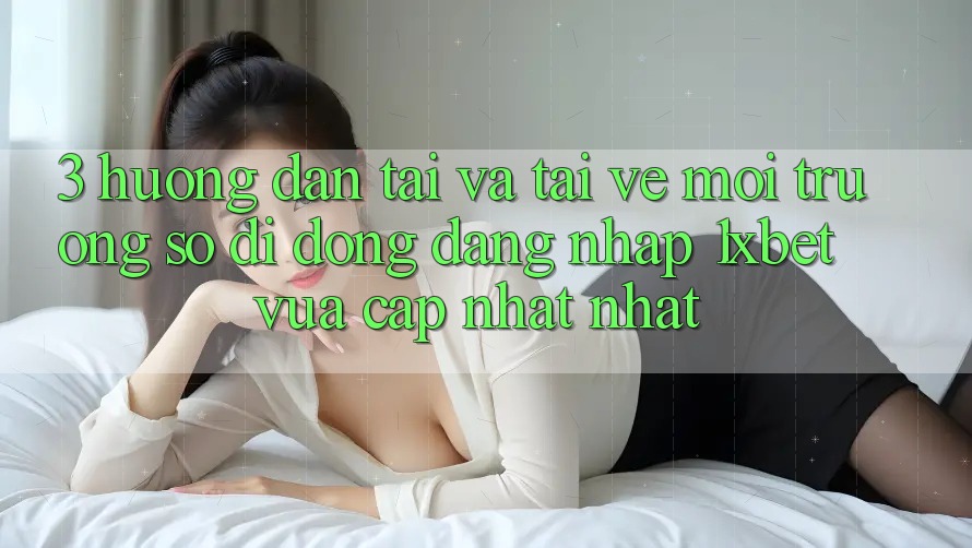 3. Hướng Dẫn Tải Và Tải về Môi trường số di động Đăng Nhập 1xbet Vừa cập nhật Nhất 3. Hướng Dẫn Tải Và Tải về Môi trường số di động Đăng Nhập 1xbet Vừa cập nhật Nhất