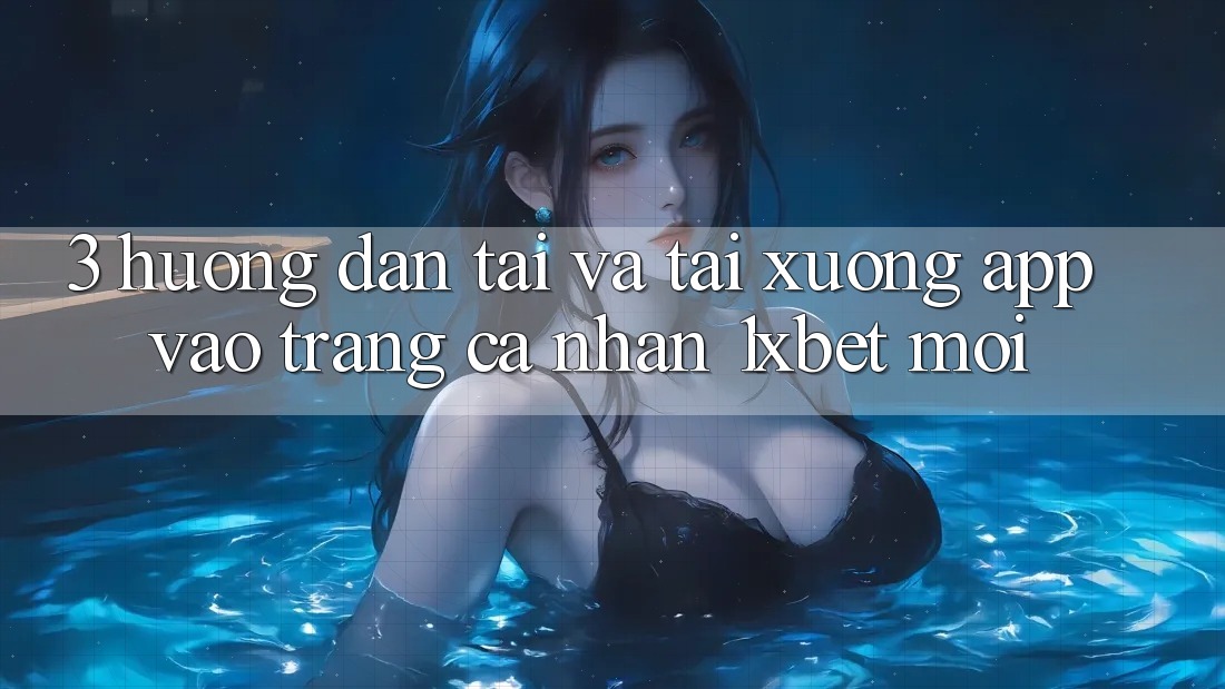 3. Hướng Dẫn Tải Và Tải xuống App Vào trang cá nhân 1xbet Mới 3. Hướng Dẫn Tải Và Tải xuống App Vào trang cá nhân 1xbet Mới