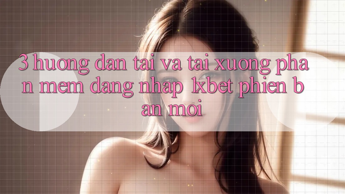 3. Hướng Dẫn Tải Và Tải xuống Phần mềm Đăng Nhập 1xbet Phiên bản mới 3. Hướng Dẫn Tải Và Tải xuống Phần mềm Đăng Nhập 1xbet Phiên bản mới
