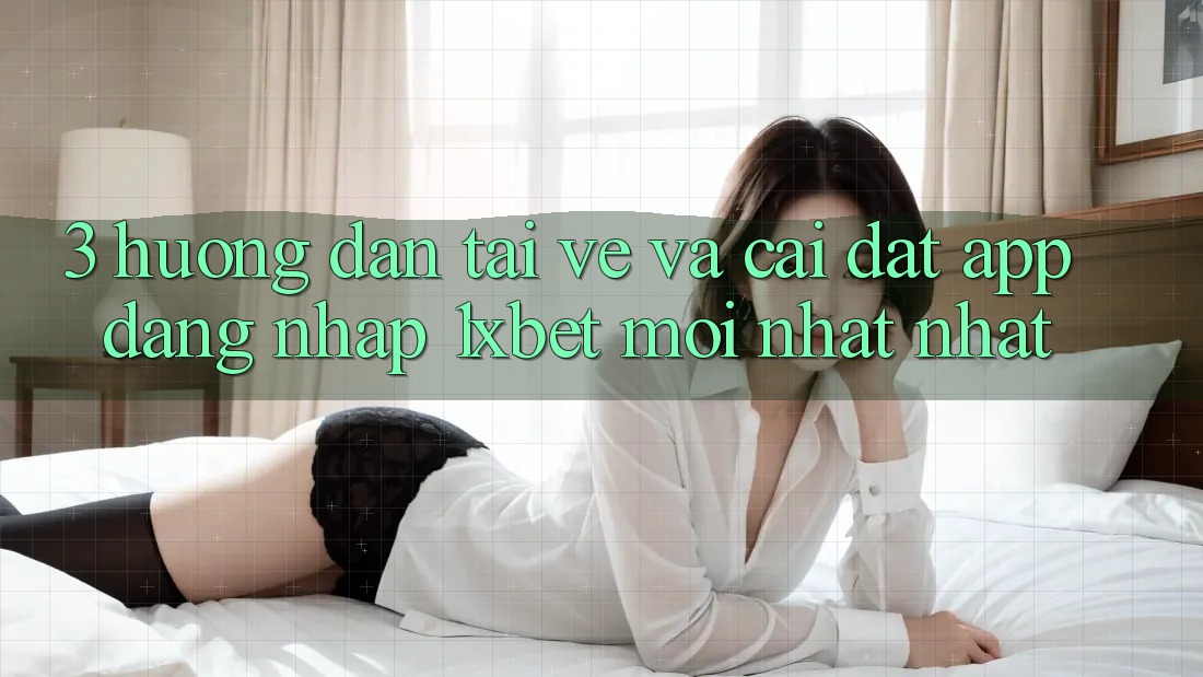 3. Hướng Dẫn Tải về Và Cài Đặt App Đăng Nhập 1xbet Mới nhất Nhất 3. Hướng Dẫn Tải về Và Cài Đặt App Đăng Nhập 1xbet Mới nhất Nhất