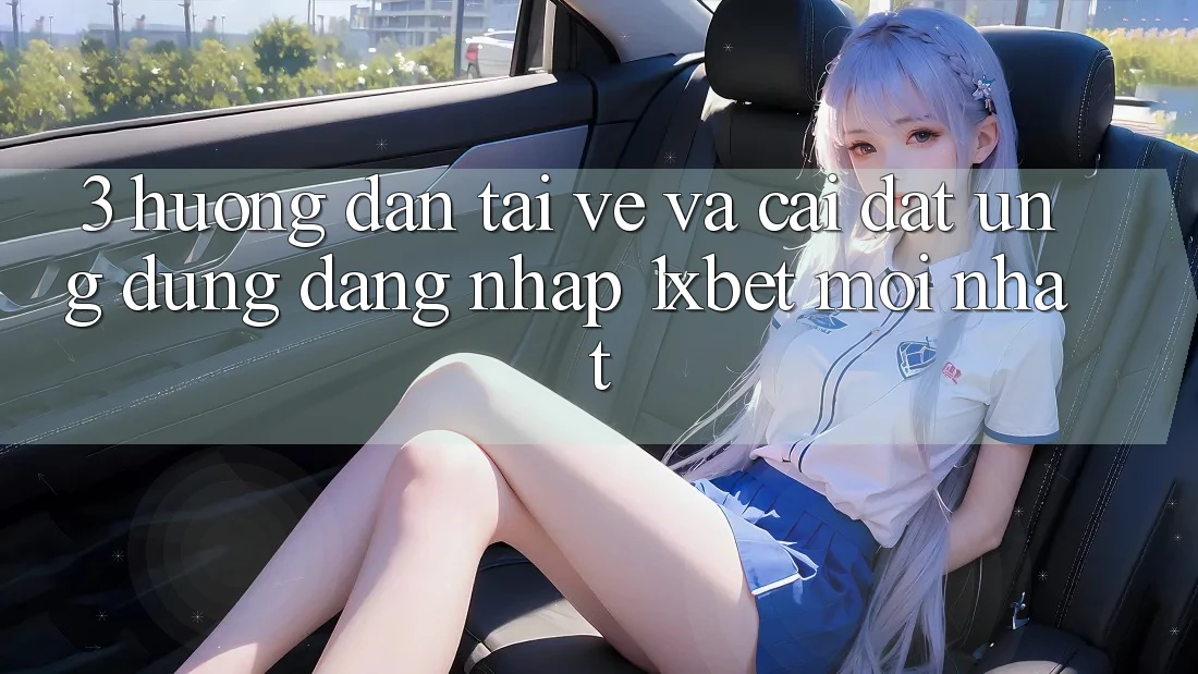 3. Hướng Dẫn Tải về Và Cài Đặt Ứng Dụng Đăng Nhập 1xbet Mới Nhất