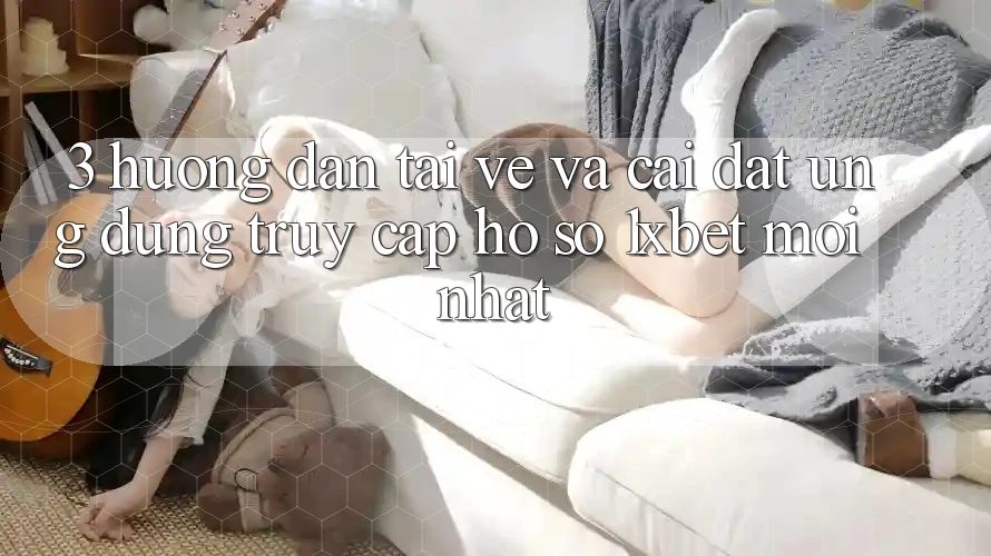 3. Hướng dẫn Tải về Và Cài Đặt Ứng Dụng Truy cập hồ sơ 1xbet Mới Nhất