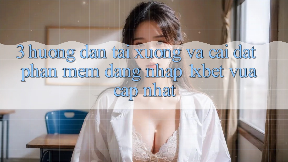 3. Hướng Dẫn Tải xuống Và Cài Đặt Phần mềm Đăng Nhập 1xbet Vừa cập nhật
