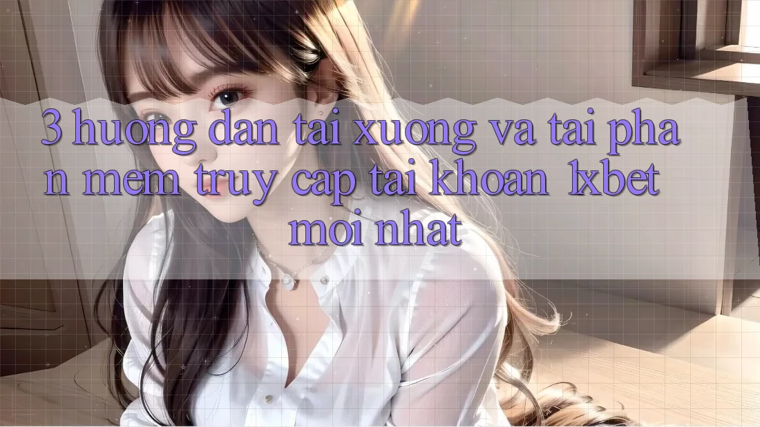 3. Hướng Dẫn Tải xuống Và Tải Phần mềm Truy cập tài khoản 1xbet Mới Nhất