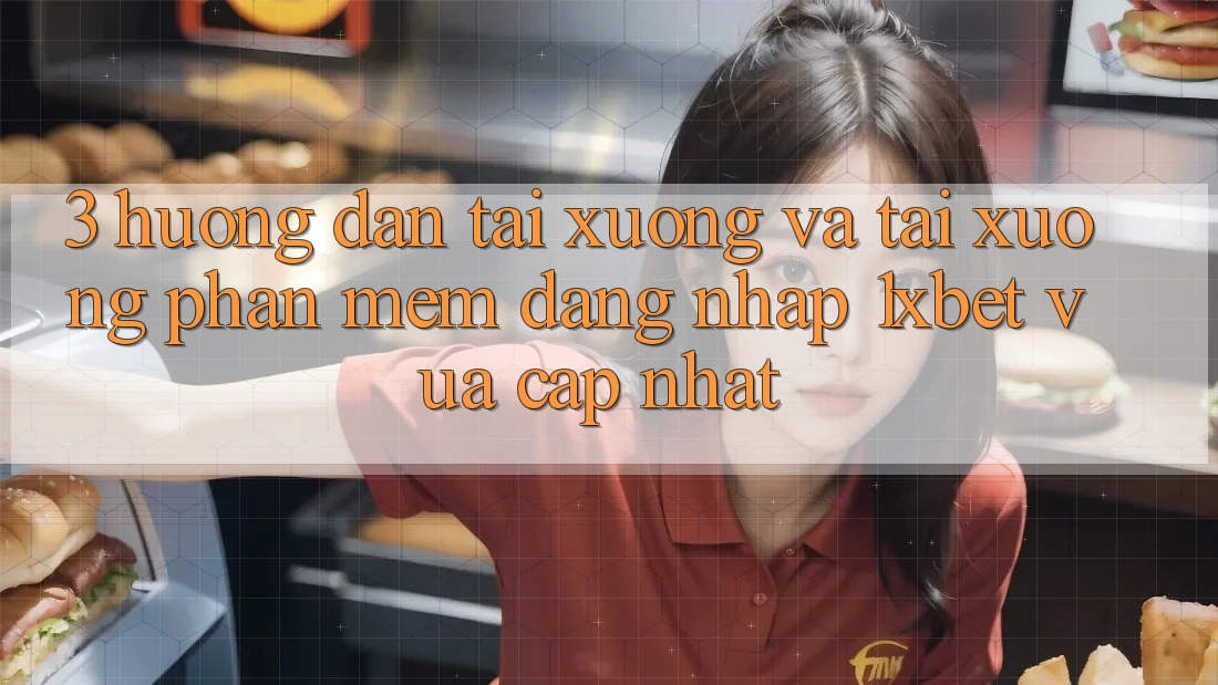 3. Hướng dẫn Tải xuống Và Tải xuống Phần mềm Đăng Nhập 1xbet Vừa cập nhật