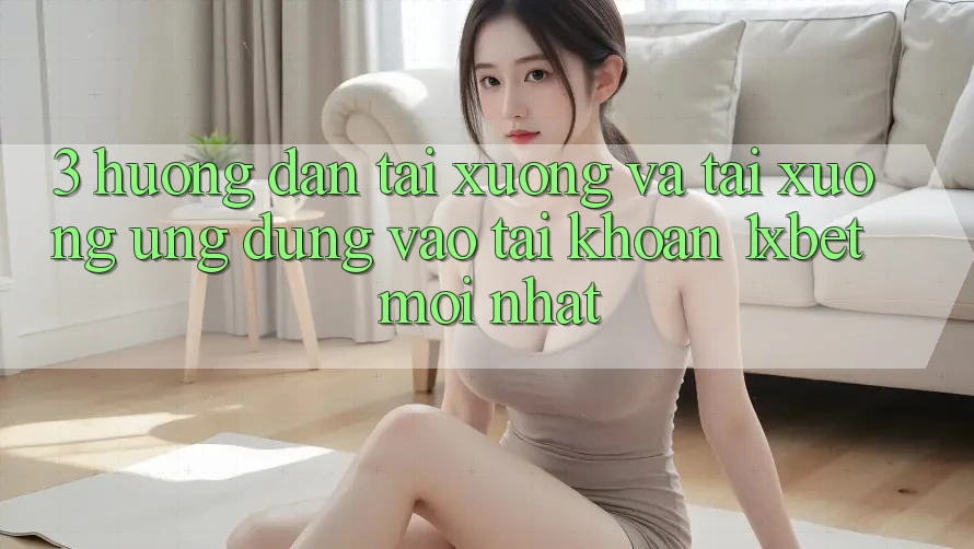 3. Hướng Dẫn Tải xuống Và Tải xuống Ứng Dụng Vào tài khoản 1xbet Mới Nhất 3. Hướng Dẫn Tải xuống Và Tải xuống Ứng Dụng Vào tài khoản 1xbet Mới Nhất