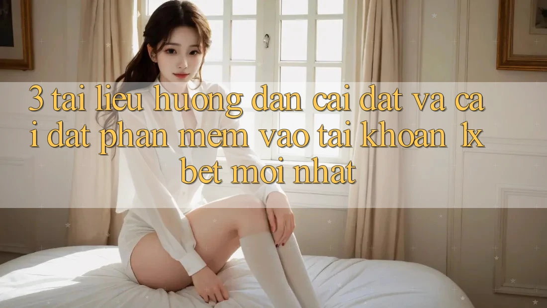 3. Tài liệu hướng dẫn Cài đặt Và Cài Đặt Phần mềm Vào tài khoản 1xbet Mới Nhất 3. Tài liệu hướng dẫn Cài đặt Và Cài Đặt Phần mềm Vào tài khoản 1xbet Mới Nhất