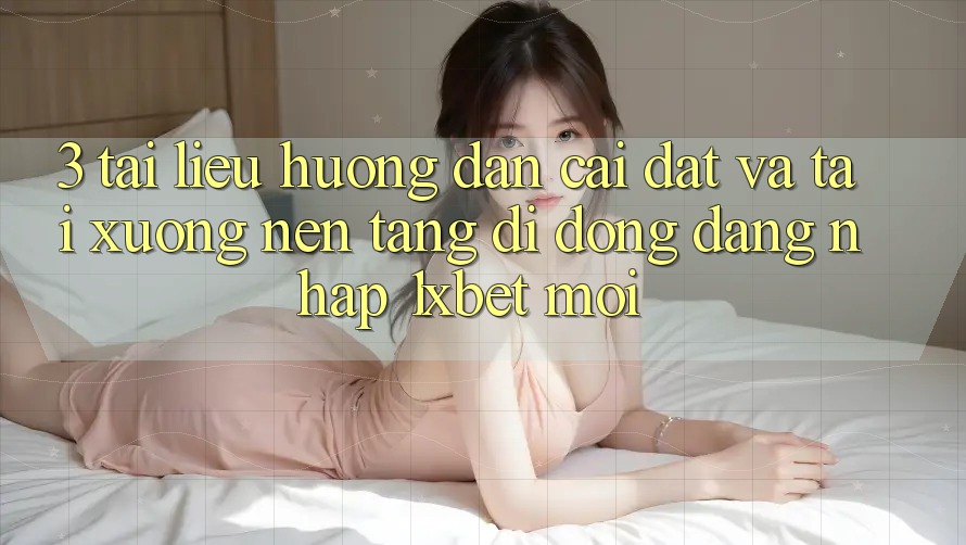 3. Tài liệu hướng dẫn Cài đặt Và Tải xuống Nền tảng di động Đăng Nhập 1xbet Mới 3. Tài liệu hướng dẫn Cài đặt Và Tải xuống Nền tảng di động Đăng Nhập 1xbet Mới