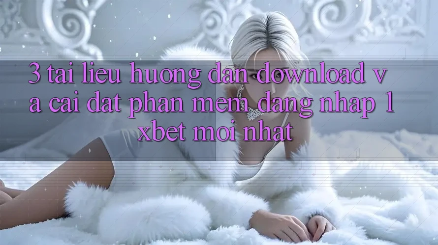 3. Tài liệu hướng dẫn Download Và Cài Đặt Phần mềm Đăng Nhập 1xbet Mới Nhất