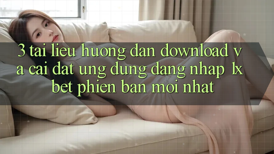 3. Tài liệu hướng dẫn Download Và Cài Đặt Ứng Dụng Đăng Nhập 1xbet Phiên bản mới Nhất 3. Tài liệu hướng dẫn Download Và Cài Đặt Ứng Dụng Đăng Nhập 1xbet Phiên bản mới Nhất