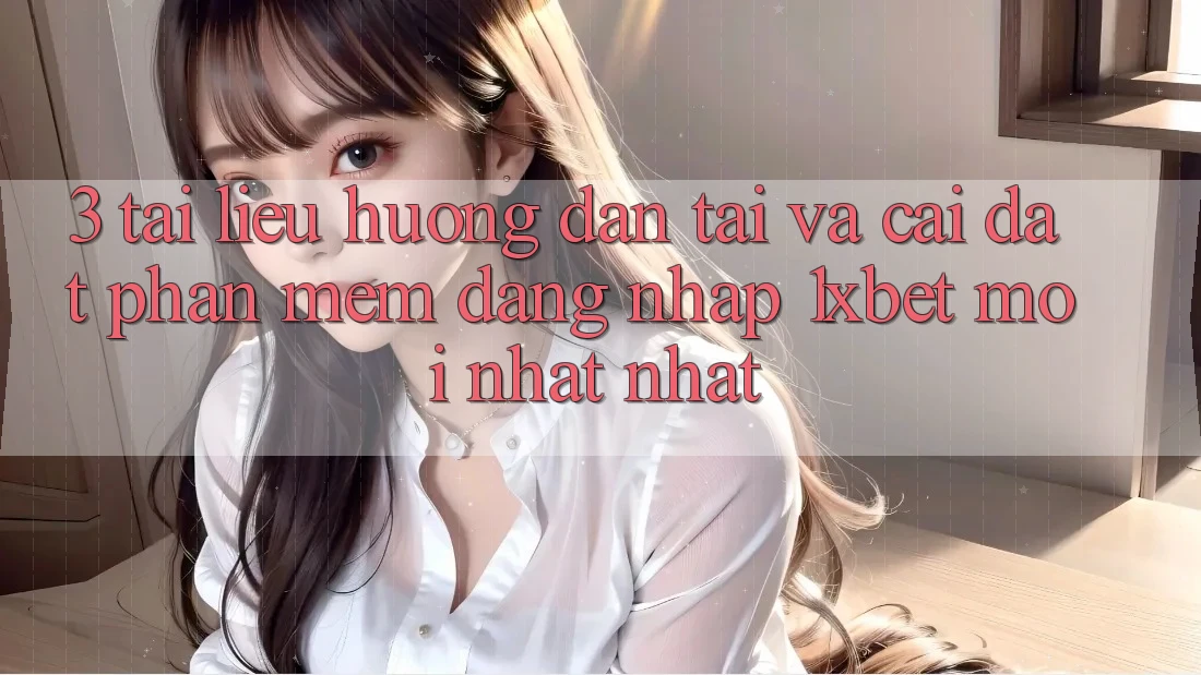 3. Tài liệu hướng dẫn Tải Và Cài Đặt Phần mềm Đăng Nhập 1xbet Mới nhất Nhất 3. Tài liệu hướng dẫn Tải Và Cài Đặt Phần mềm Đăng Nhập 1xbet Mới nhất Nhất