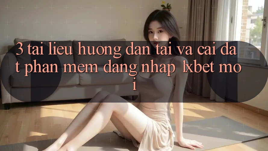 3. Tài liệu hướng dẫn Tải Và Cài Đặt Phần mềm Đăng Nhập 1xbet Mới 3. Tài liệu hướng dẫn Tải Và Cài Đặt Phần mềm Đăng Nhập 1xbet Mới