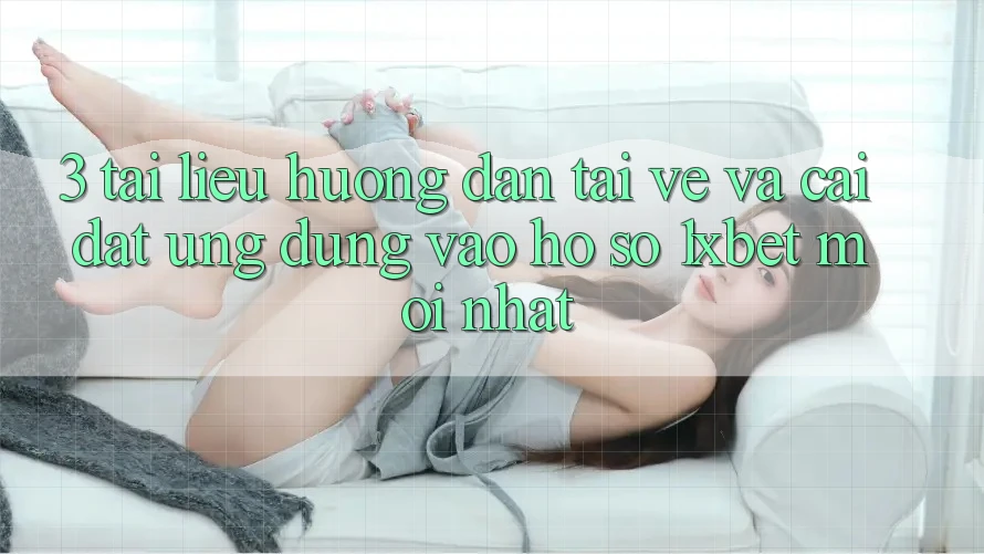 3. Tài liệu hướng dẫn Tải về Và Cài Đặt Ứng Dụng Vào hồ sơ 1xbet Mới Nhất