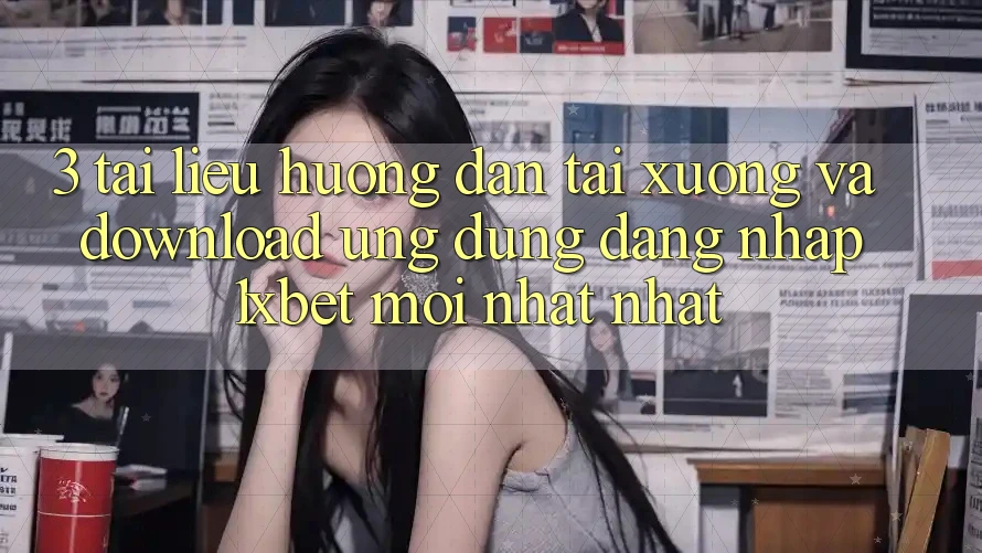 3. Tài liệu hướng dẫn Tải xuống Và Download Ứng Dụng Đăng Nhập 1xbet Mới nhất Nhất