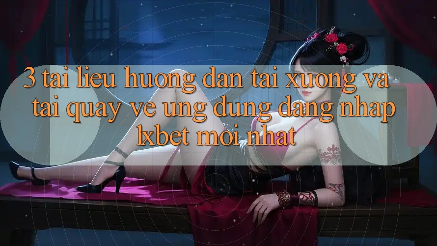 3. Tài liệu hướng dẫn Tải xuống Và Tải quay về Ứng Dụng Đăng Nhập 1xbet Mới Nhất