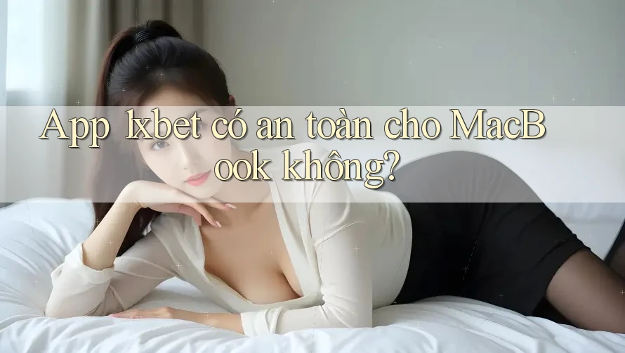 App 1xbet có an toàn cho MacBook không? App 1xbet có an toàn cho MacBook không?