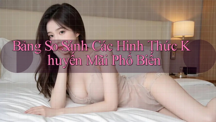 Bảng So Sánh Các Hình Thức Khuyến Mãi Phổ Biến Bảng So Sánh Các Hình Thức Khuyến Mãi Phổ Biến